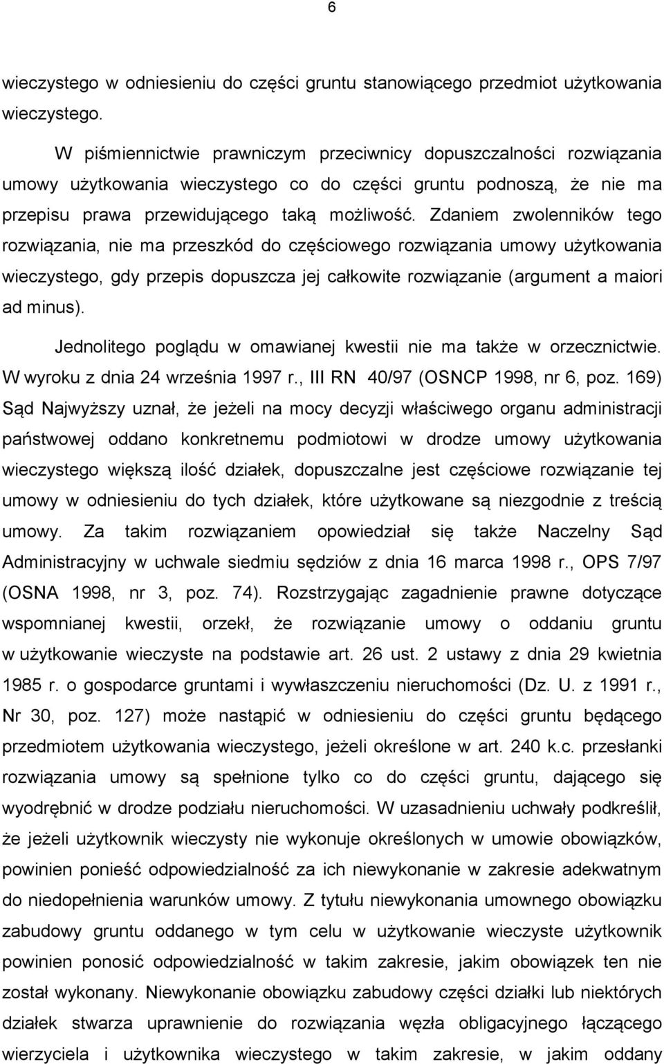 Zdaniem zwolenników tego rozwiązania, nie ma przeszkód do częściowego rozwiązania umowy użytkowania wieczystego, gdy przepis dopuszcza jej całkowite rozwiązanie (argument a maiori ad minus).