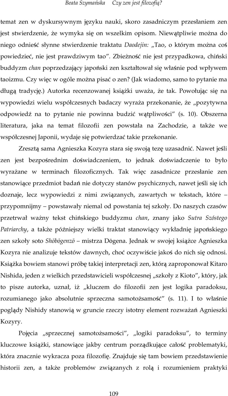 Zbieno nie jest przypadkowa, chiski buddyzm chan poprzedzajcy japoski zen kształtował si włanie pod wpływem taoizmu. Czy wic w ogóle mona pisa o zen? (Jak wiadomo, samo to pytanie ma dług tradycj.