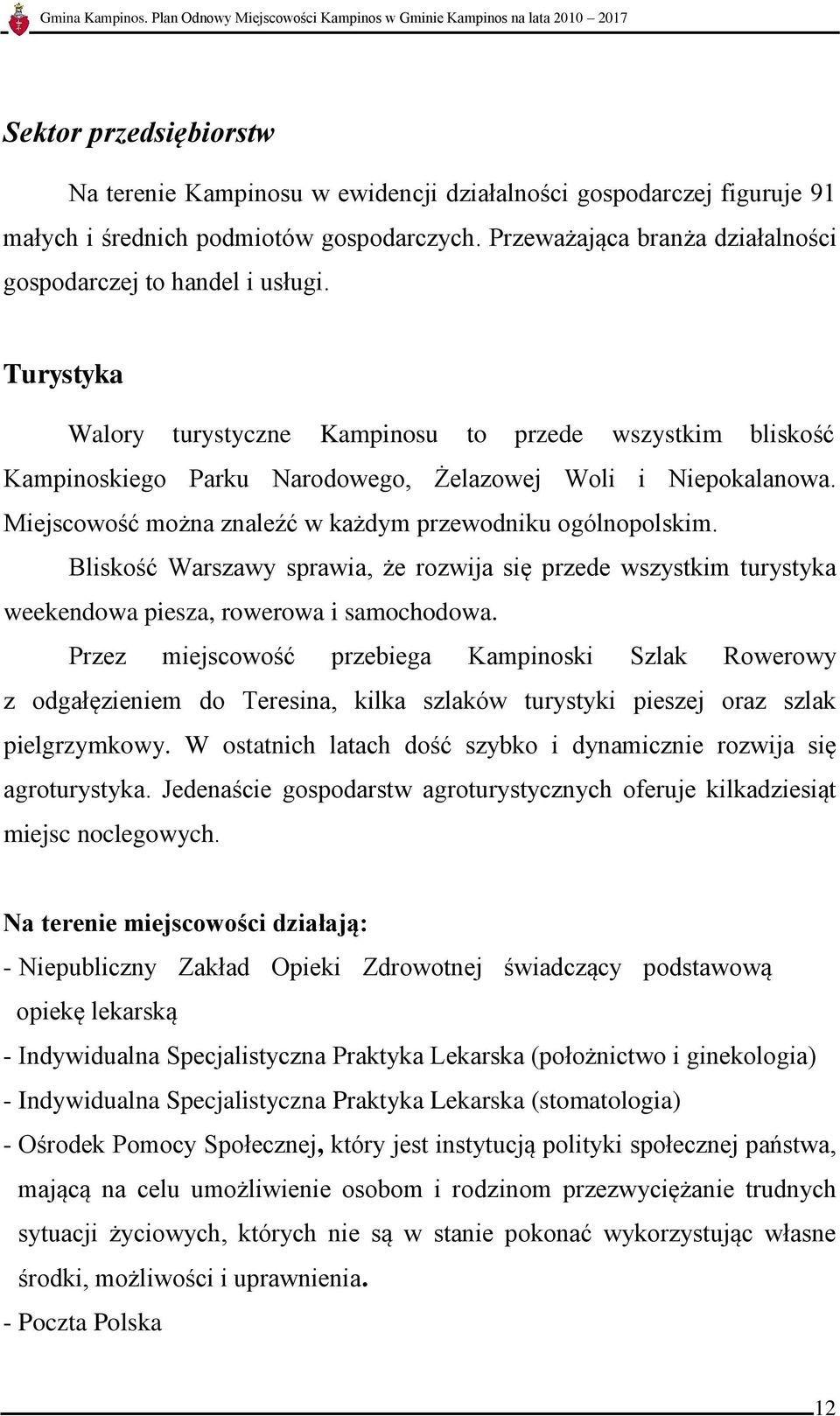 Miejscowość można znaleźć w każdym przewodniku ogólnopolskim. Bliskość Warszawy sprawia, że rozwija się przede wszystkim turystyka weekendowa piesza, rowerowa i samochodowa.