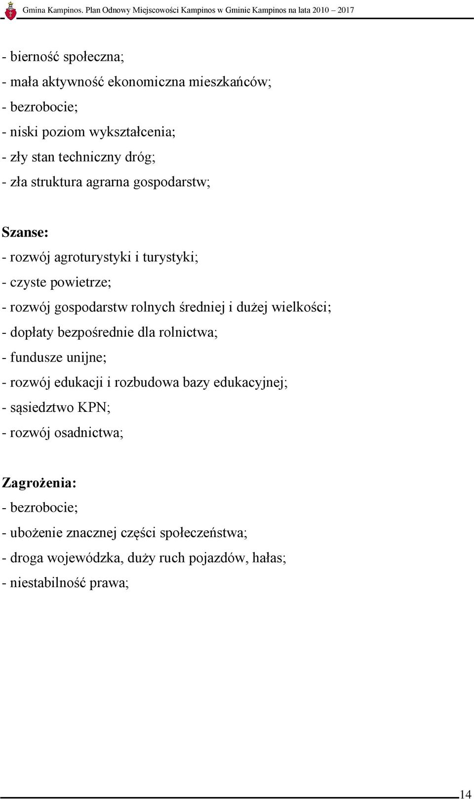 wielkości; - dopłaty bezpośrednie dla rolnictwa; - fundusze unijne; - rozwój edukacji i rozbudowa bazy edukacyjnej; - sąsiedztwo KPN; - rozwój