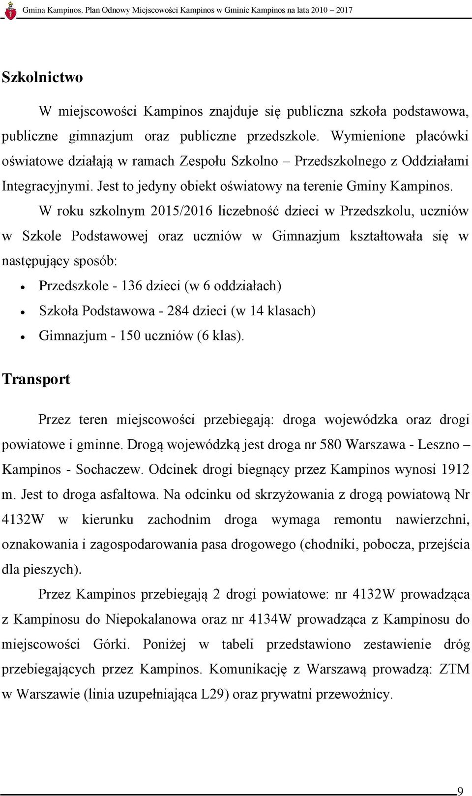 W roku szkolnym 2015/2016 liczebność dzieci w Przedszkolu, uczniów w Szkole Podstawowej oraz uczniów w Gimnazjum kształtowała się w następujący sposób: Przedszkole - 136 dzieci (w 6 oddziałach)