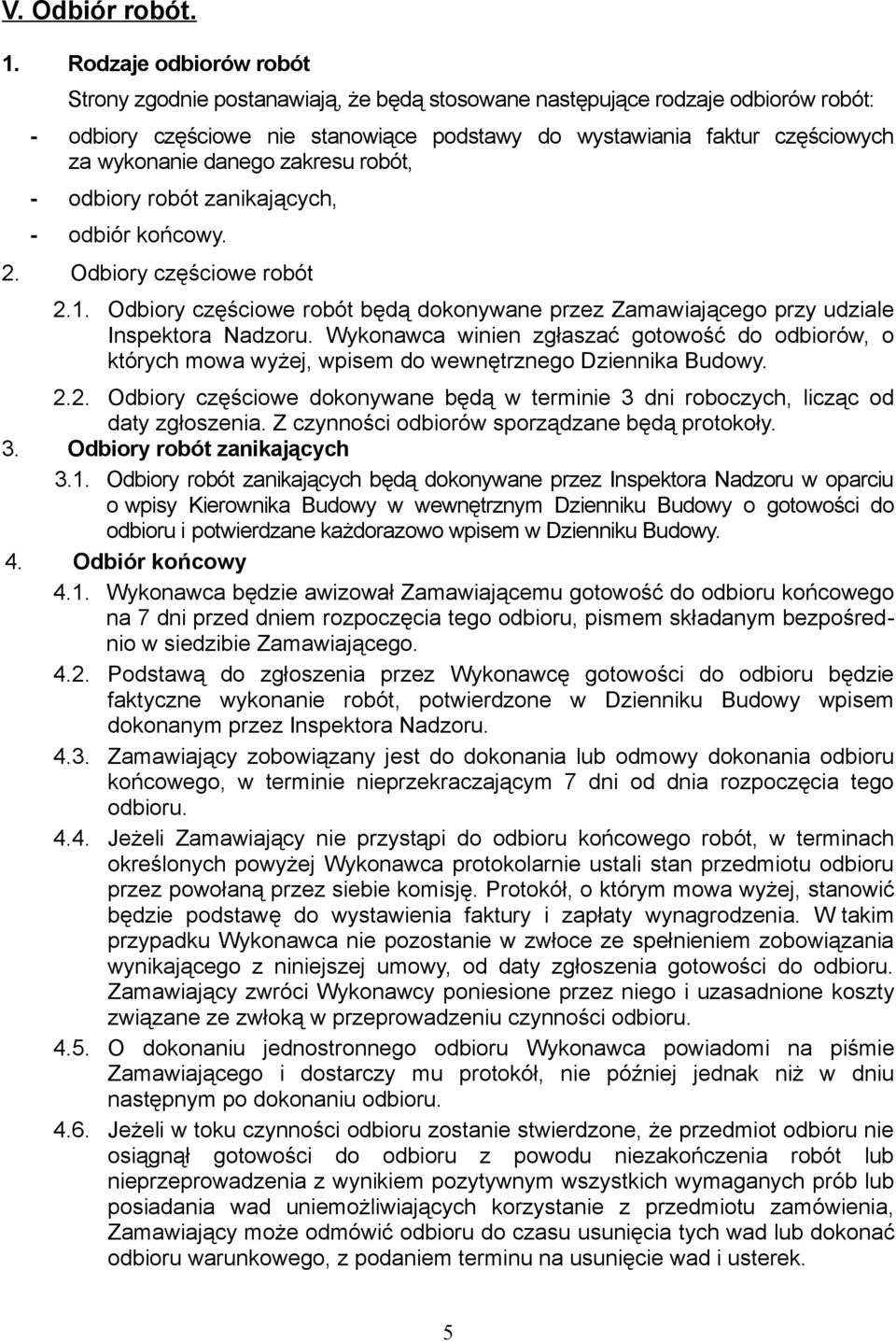 danego zakresu robót, - odbiory robót zanikających, - odbiór końcowy. 2. Odbiory częściowe robót 2.1. Odbiory częściowe robót będą dokonywane przez Zamawiającego przy udziale Inspektora Nadzoru.