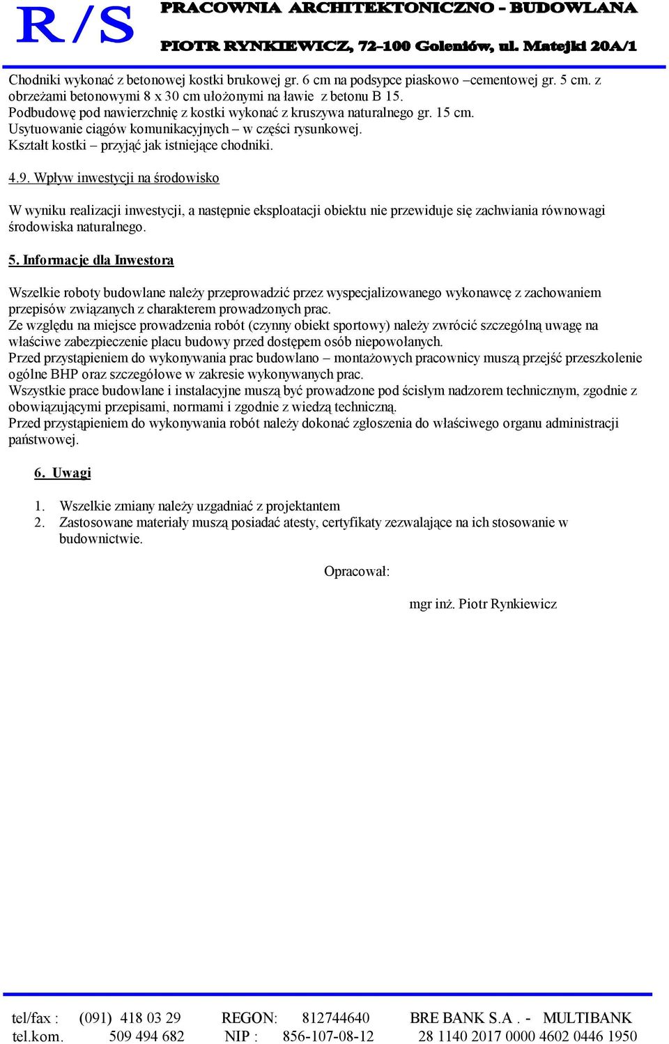 Wpływ inwestycji na środowisko W wyniku realizacji inwestycji, a następnie eksploatacji obiektu nie przewiduje się zachwiania równowagi środowiska naturalnego. 5.