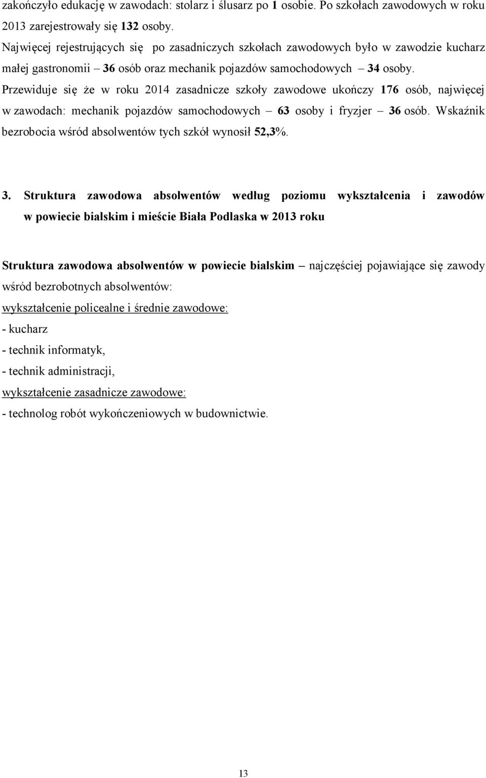 Przewiduje się że w roku zasadnicze szkoły zawodowe ukończy osób, najwięcej w zawodach: mechanik pojazdów samochodowych osoby i fryzjer osób. Wskaźnik bezrobocia wśród tych szkół wynosił,%.