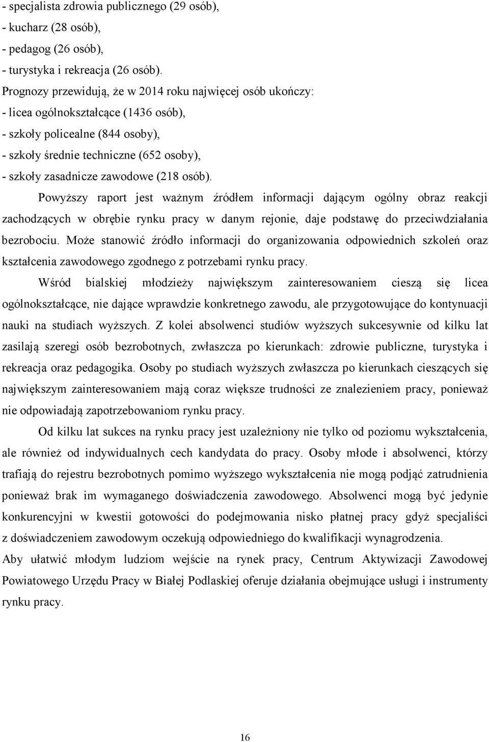 Powyższy raport jest ważnym źródłem informacji dającym ogólny obraz reakcji zachodzących w obrębie rynku pracy w danym rejonie, daje podstawę do przeciwdziałania bezrobociu.