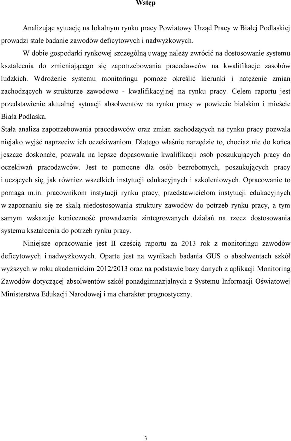 Wdrożenie systemu monitoringu pomoże określić kierunki i natężenie zmian zachodzących w strukturze zawodowo - kwalifikacyjnej na rynku pracy.