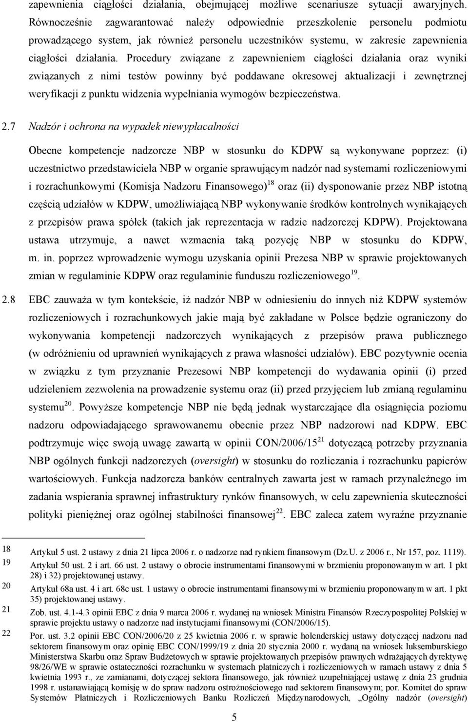 Procedury związane z zapewnieniem ciągłości działania oraz wyniki związanych z nimi testów powinny być poddawane okresowej aktualizacji i zewnętrznej weryfikacji z punktu widzenia wypełniania wymogów