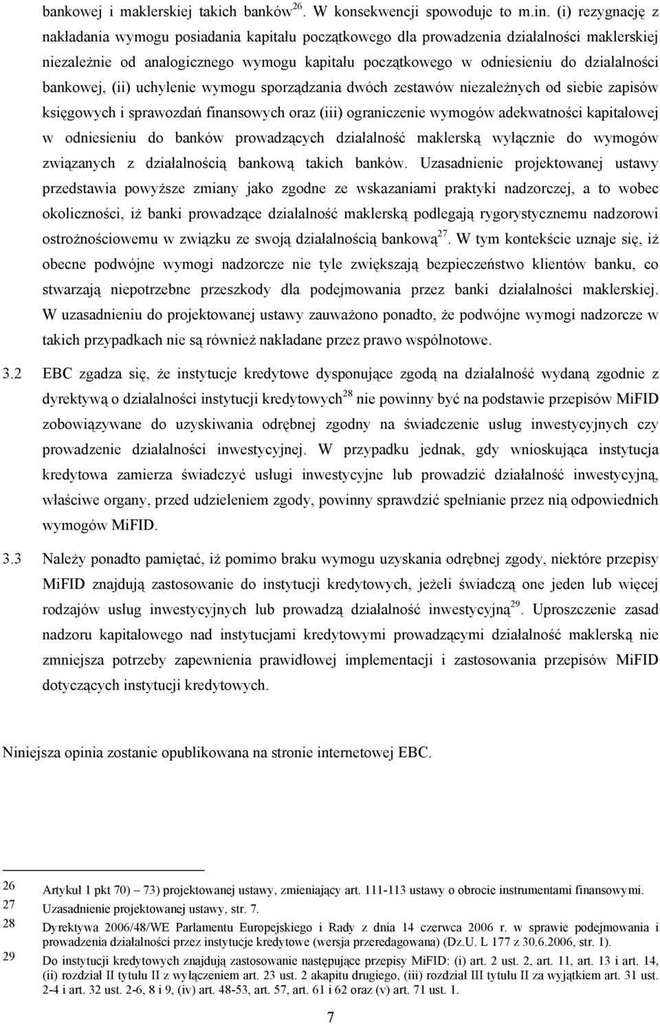 bankowej, (ii) uchylenie wymogu sporządzania dwóch zestawów niezależnych od siebie zapisów księgowych i sprawozdań finansowych oraz (iii) ograniczenie wymogów adekwatności kapitałowej w odniesieniu