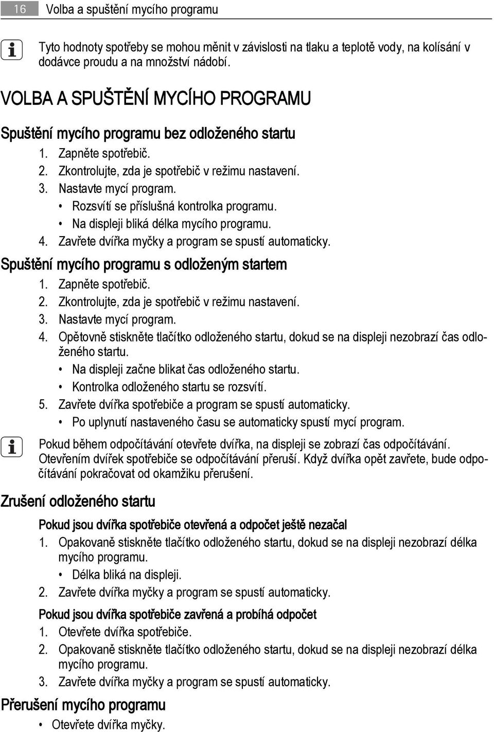 Rozsvítí se příslušná kontrolka programu. Na displeji bliká délka mycího programu. 4. Zavřete dvířka myčky a program se spustí automaticky. Spuštění mycího programu s odloženým startem 1.