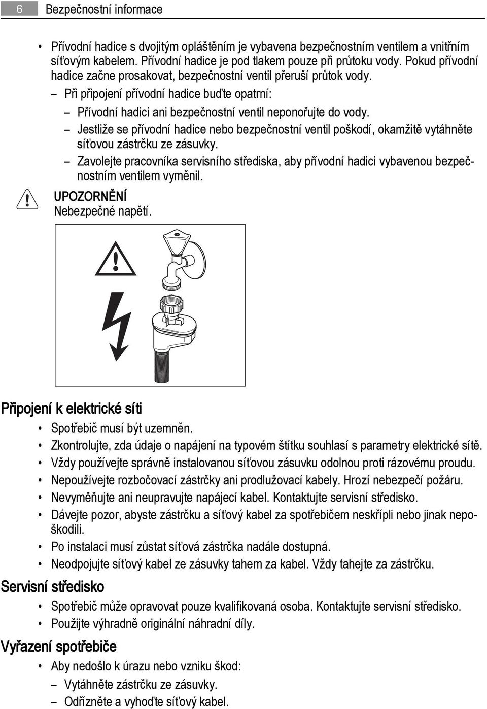 Jestliže se přívodní hadice nebo bezpečnostní ventil poškodí, okamžitě vytáhněte síťovou zástrčku ze zásuvky.