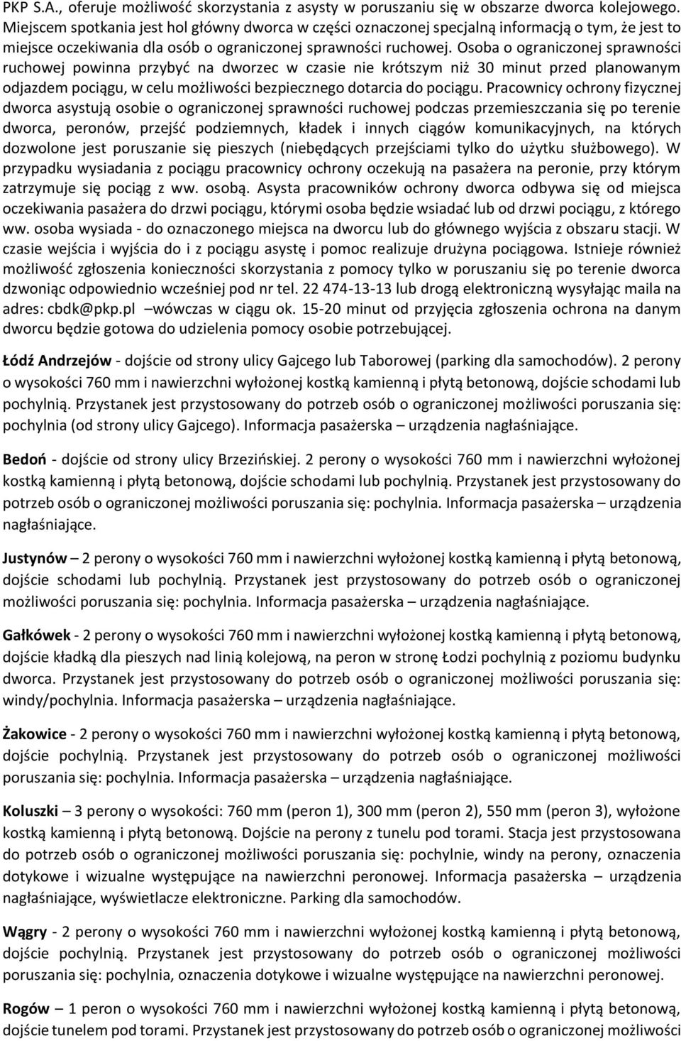 Przystanek jest przystosowany do potrzeb osób o ograniczonej możliwości poruszania się: pochylnia (od strony ulicy Gajcego). Informacja pasażerska urządzenia nagłaśniające.