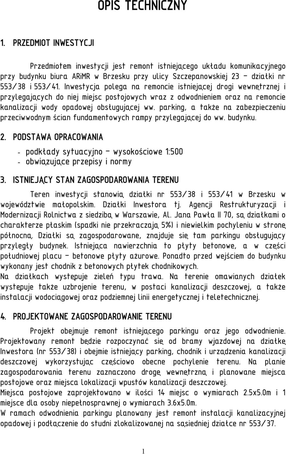 Inwestycja polega na remoncie istniejącej drogi wewnętrznej i przylegających do niej miejsc postojowych wraz z odwodnieniem oraz na remoncie kanalizacji wody opadowej obsługującej ww.