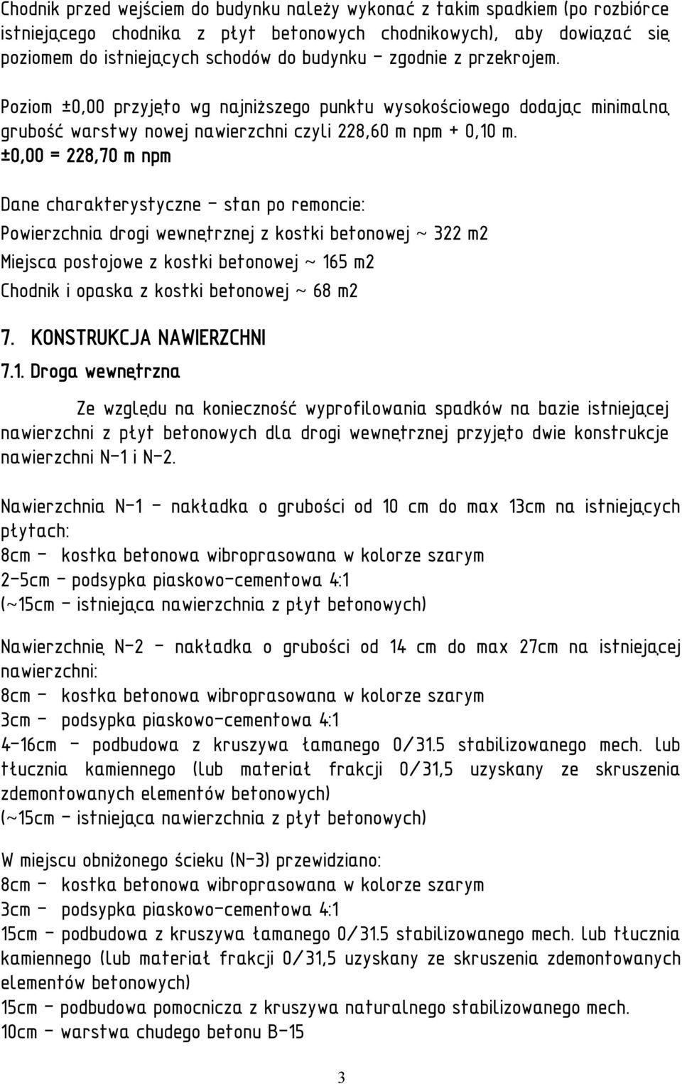 ±0,00 = 228,70 m npm Dane charakterystyczne - stan po remoncie: Powierzchnia drogi wewnętrznej z kostki betonowej ~ 322 m2 Miejsca postojowe z kostki betonowej ~ 165 m2 Chodnik i opaska z kostki