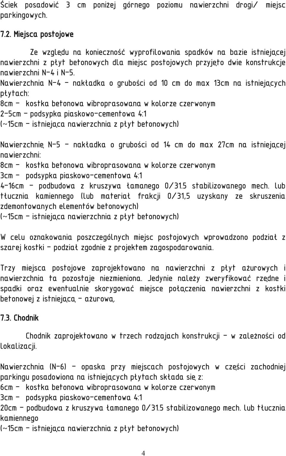 Nawierzchnia N-4 - nakładka o grubości od 10 cm do max 13cm na istniejących płytach: 8cm - kostka betonowa wibroprasowana w kolorze czerwonym 2-5cm - podsypka piaskowo-cementowa 4:1 Nawierzchnię N-5