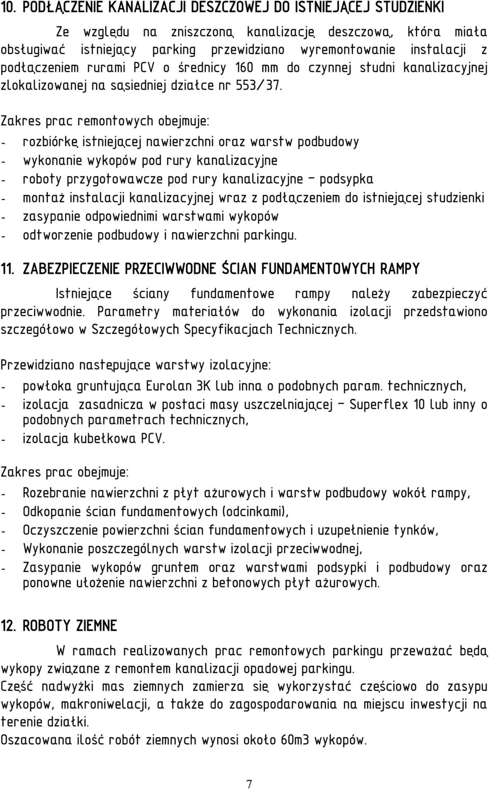 Zakres prac remontowych obejmuje: - rozbiórkę istniejącej nawierzchni oraz warstw podbudowy - wykonanie wykopów pod rury kanalizacyjne - roboty przygotowawcze pod rury kanalizacyjne - podsypka -