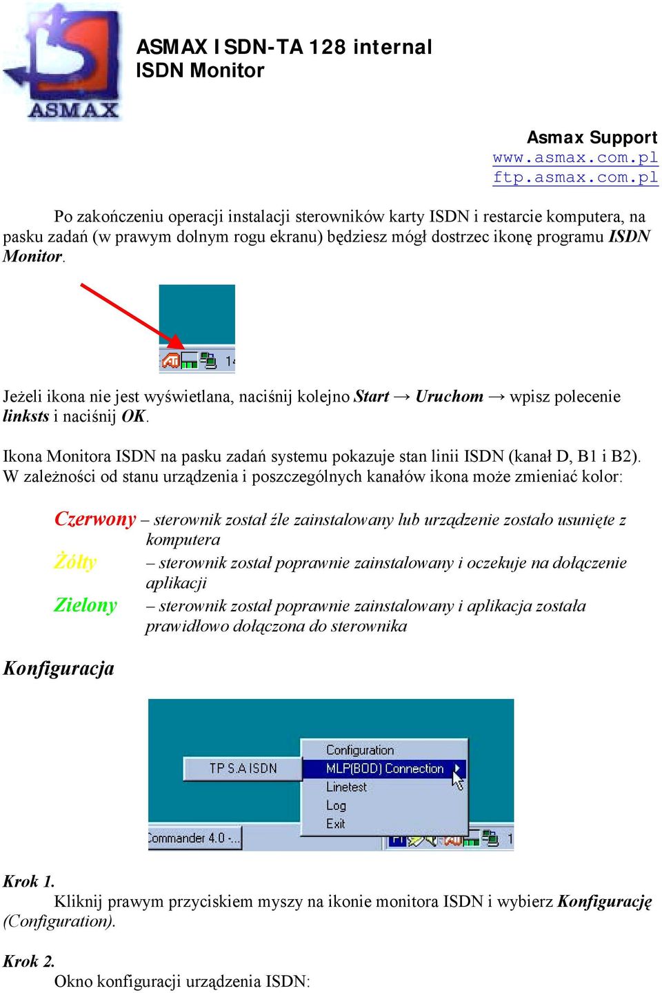 Jeżeli ikona nie jest wyświetlana, naciśnij kolejno Start Uruchom wpisz polecenie linksts i naciśnij OK. Ikona Monitora ISDN na pasku zadań systemu pokazuje stan linii ISDN (kanał D, B1 i B2).