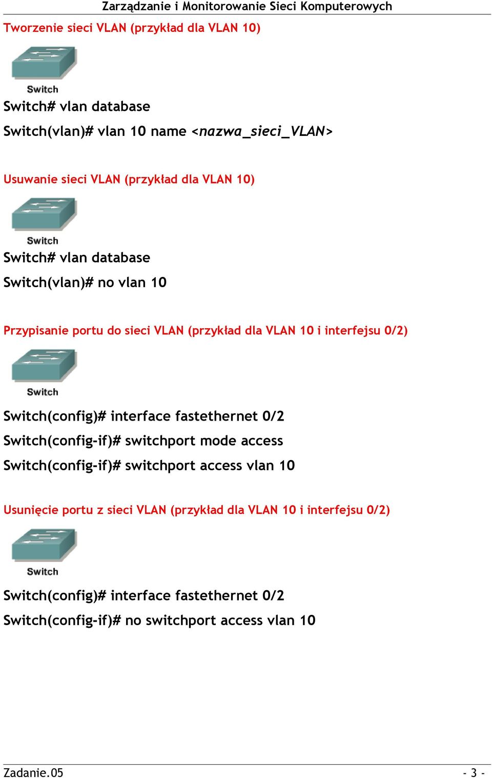 Switch(cnfig)# interface fastethernet 0/2 Switch(cnfig-if)# switchprt mde access Switch(cnfig-if)# switchprt access vlan 10 Usunięcie prtu z