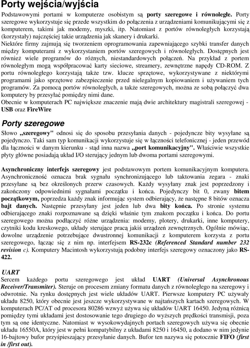 Natomiast z portów równoległych korzystają (korzystały) najczęściej takie urządzenia jak skanery i drukarki.