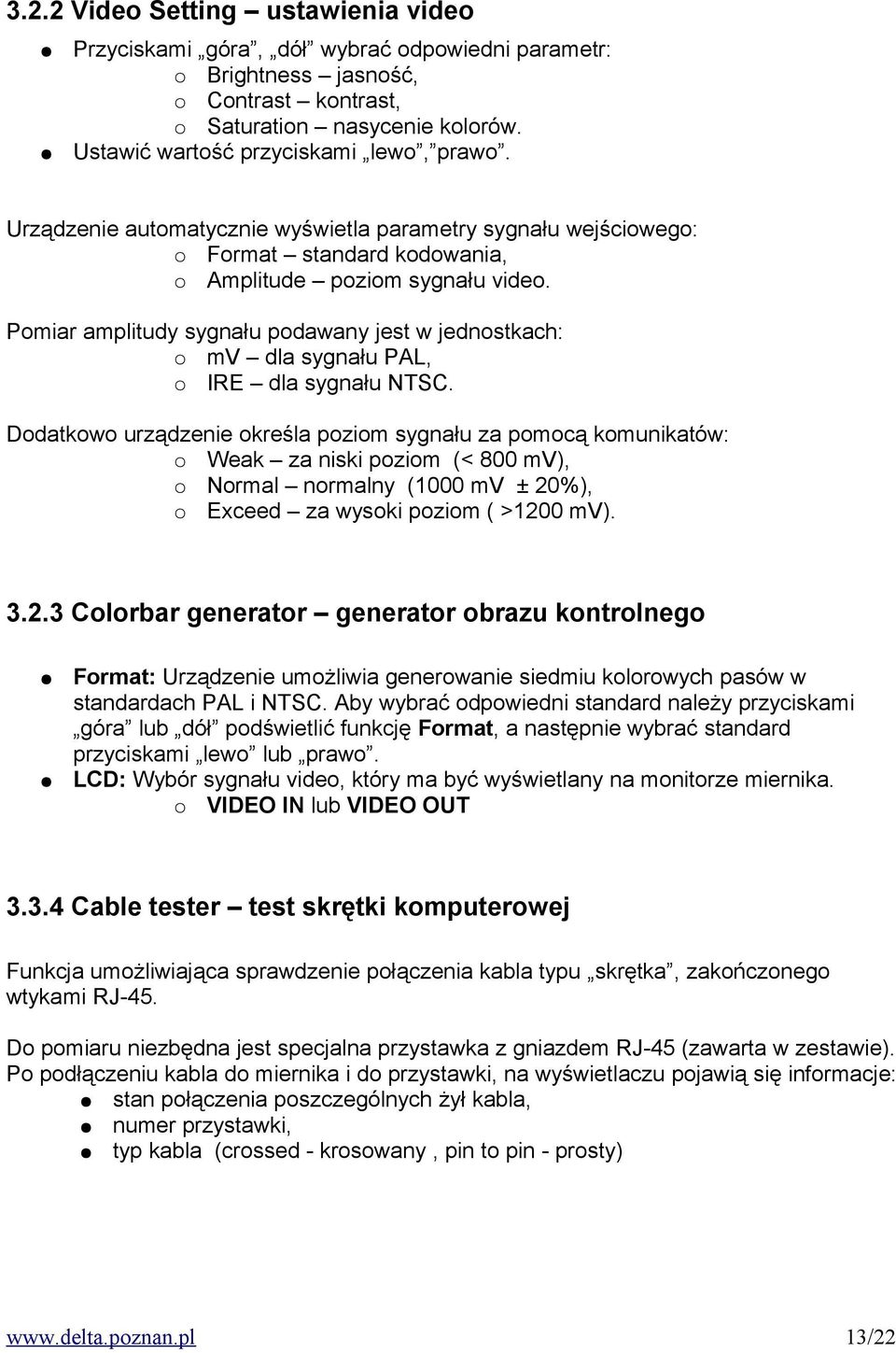 Pomiar amplitudy sygnału podawany jest w jednostkach: mv dla sygnału PAL, IRE dla sygnału NTSC.