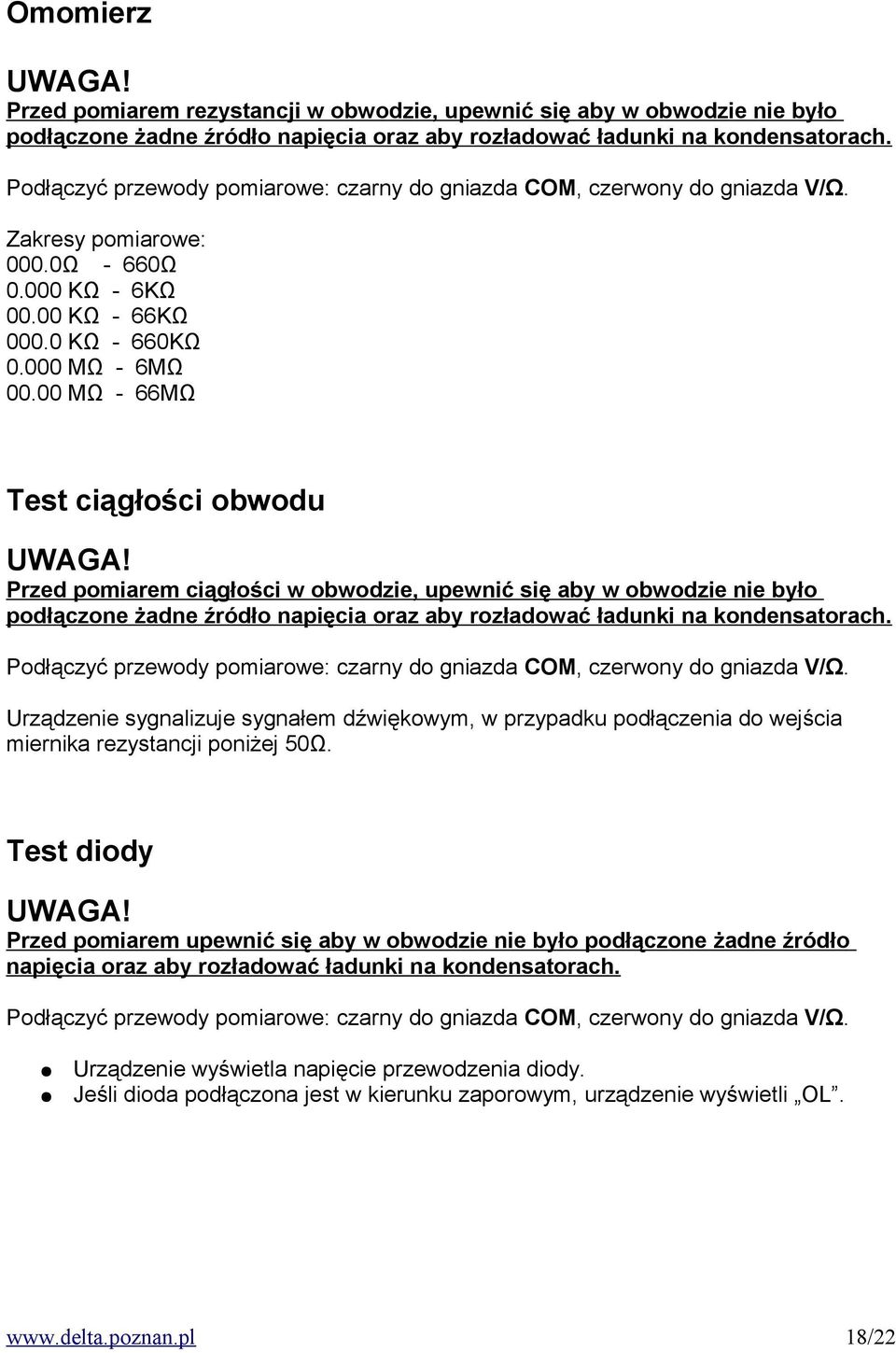 00 MΩ - 66MΩ Test ciągłości obwodu UWAGA! Przed pomiarem ciągłości w obwodzie, upewnić się aby w obwodzie nie było podłączone żadne źródło napięcia oraz aby rozładować ładunki na kondensatorach.