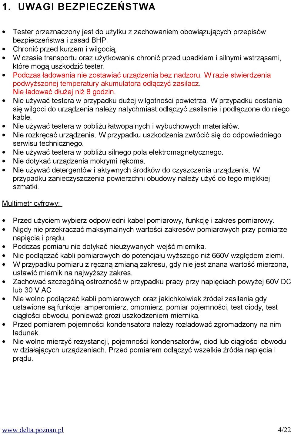 W razie stwierdzenia podwyższonej temperatury akumulatora odłączyć zasilacz. Nie ładować dłużej niż 8 godzin. Nie używać testera w przypadku dużej wilgotności powietrza.