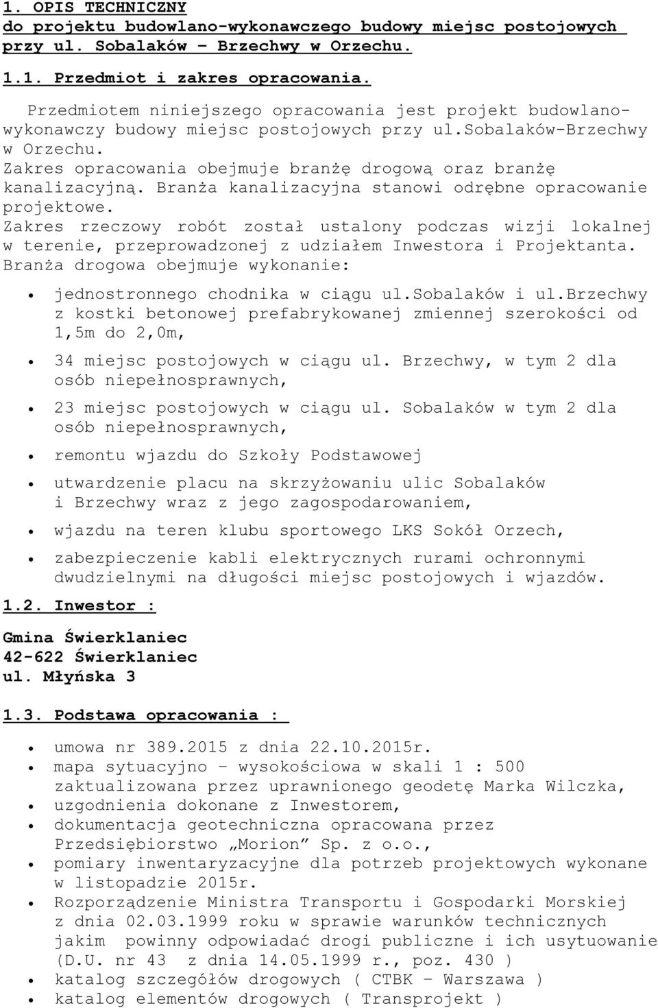 Zakres opracowania obejmuje branżę drogową oraz branżę kanalizacyjną. Branża kanalizacyjna stanowi odrębne opracowanie projektowe.