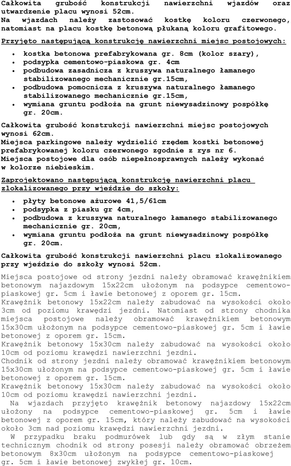 Przyjęto następującą konstrukcję nawierzchni miejsc postojowych: kostka betonowa prefabrykowana gr. 8cm (kolor szary), podsypka cementowo-piaskowa gr.