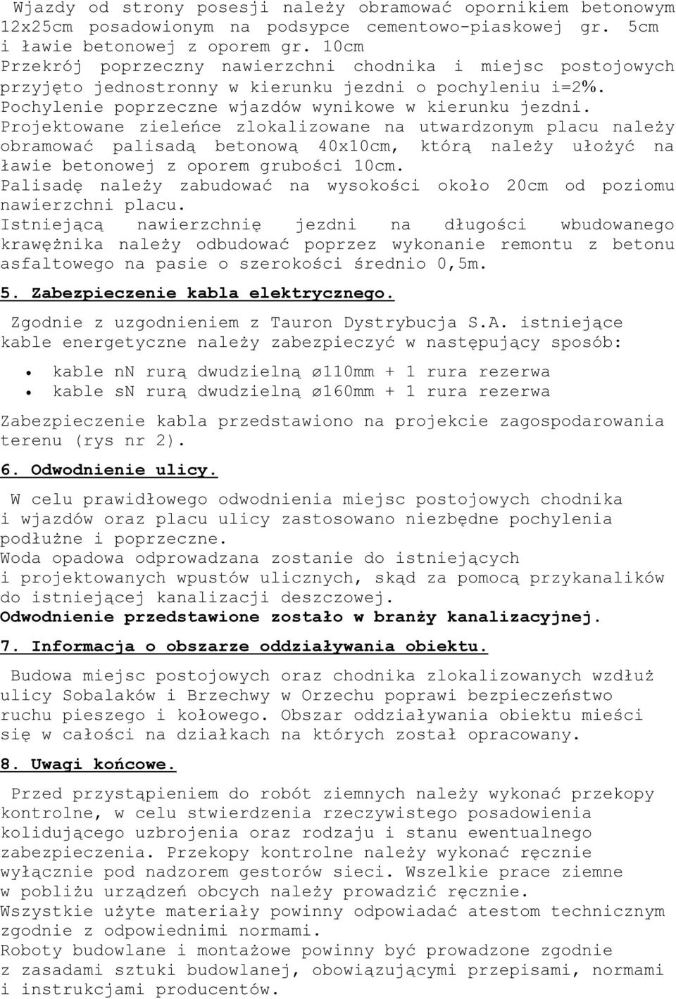 Projektowane zieleńce zlokalizowane na utwardzonym placu należy obramować palisadą betonową 40x10cm, którą należy ułożyć na ławie betonowej z oporem grubości 10cm.