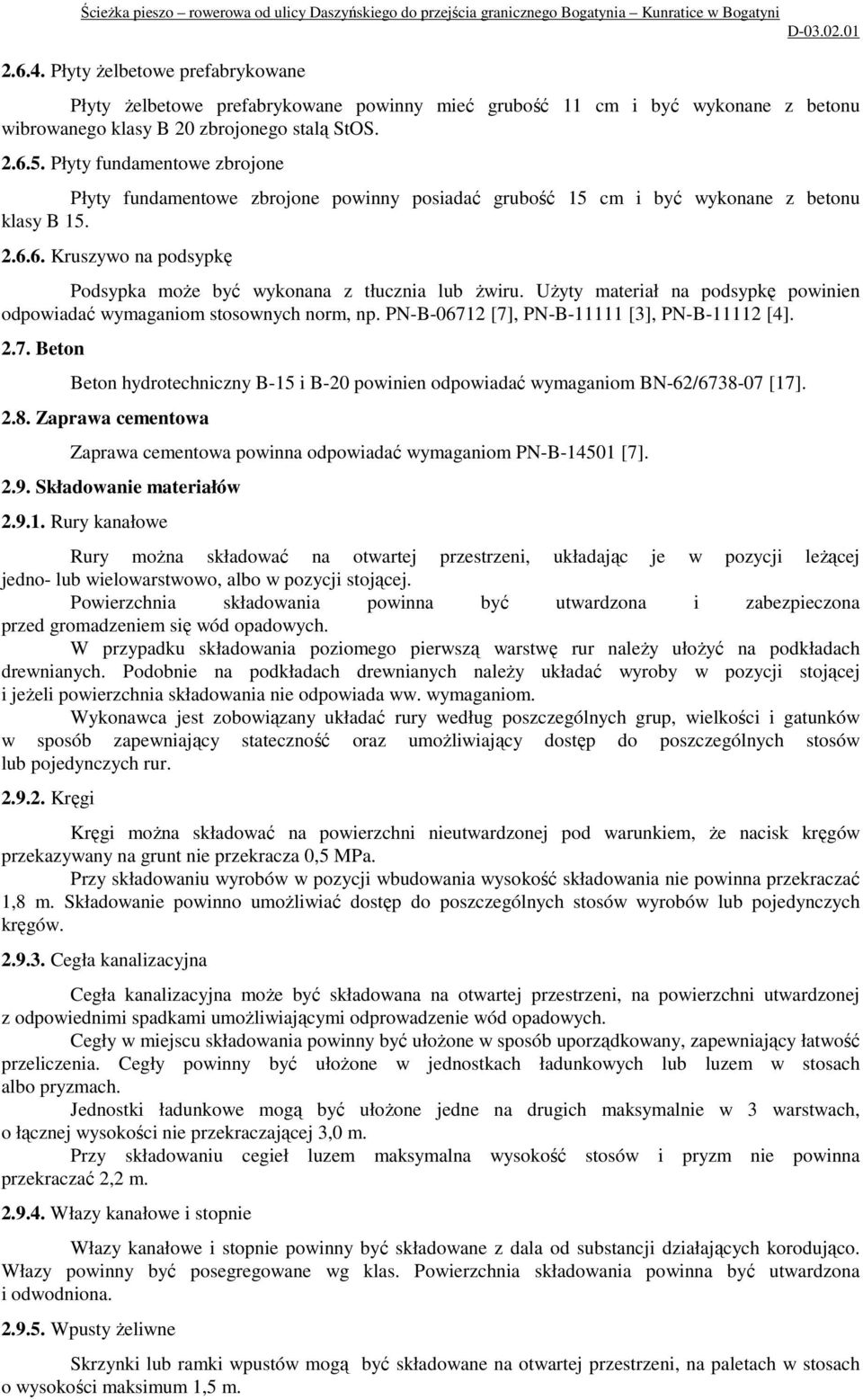 UŜyty materiał na podsypkę powinien odpowiadać wymaganiom stosownych norm, np. PN-B-06712 [7], PN-B-11111 [3], PN-B-11112 [4]. 2.7. Beton Beton hydrotechniczny B-15 i B-20 powinien odpowiadać wymaganiom BN-62/6738-07 [17].