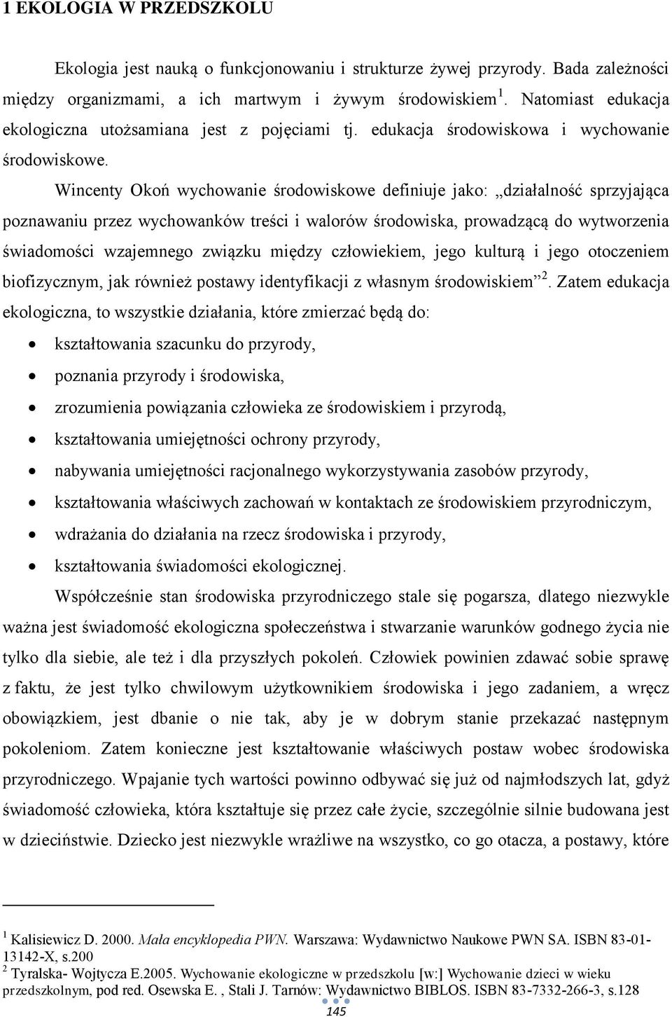 Wincenty Okoń wychowanie środowiskowe definiuje jako: działalność sprzyjająca poznawaniu przez wychowanków treści i walorów środowiska, prowadzącą do wytworzenia świadomości wzajemnego związku między