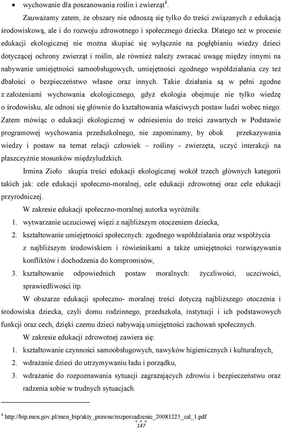 nabywanie umiejętności samoobsługowych, umiejętności zgodnego współdziałania czy też dbałości o bezpieczeństwo własne oraz innych.