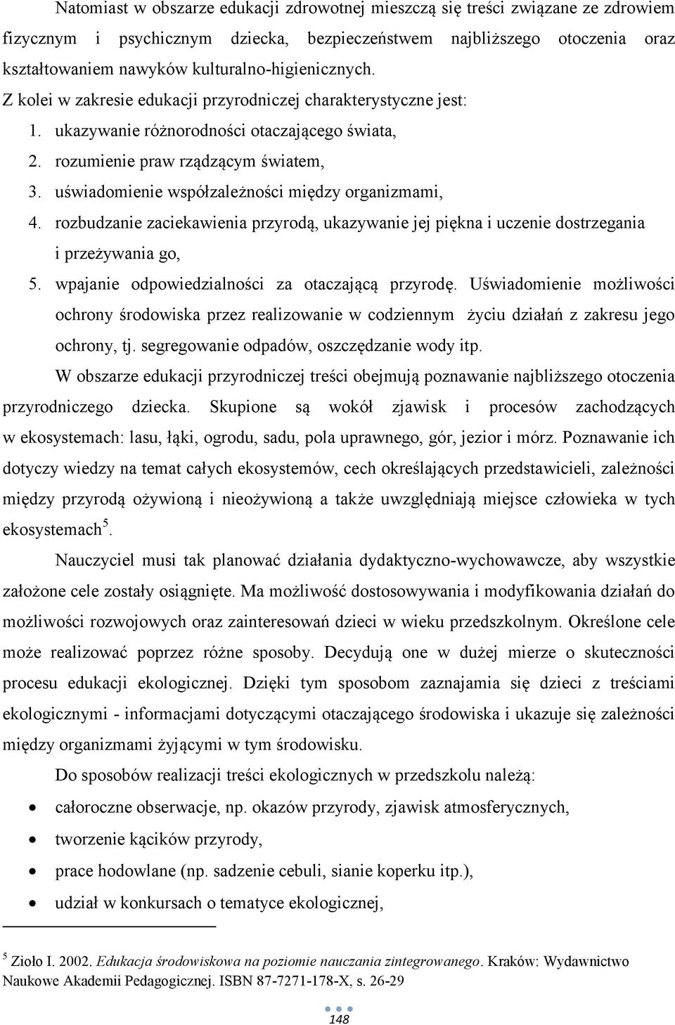 uświadomienie współzależności między organizmami, 4. rozbudzanie zaciekawienia przyrodą, ukazywanie jej piękna i uczenie dostrzegania i przeżywania go, 5.