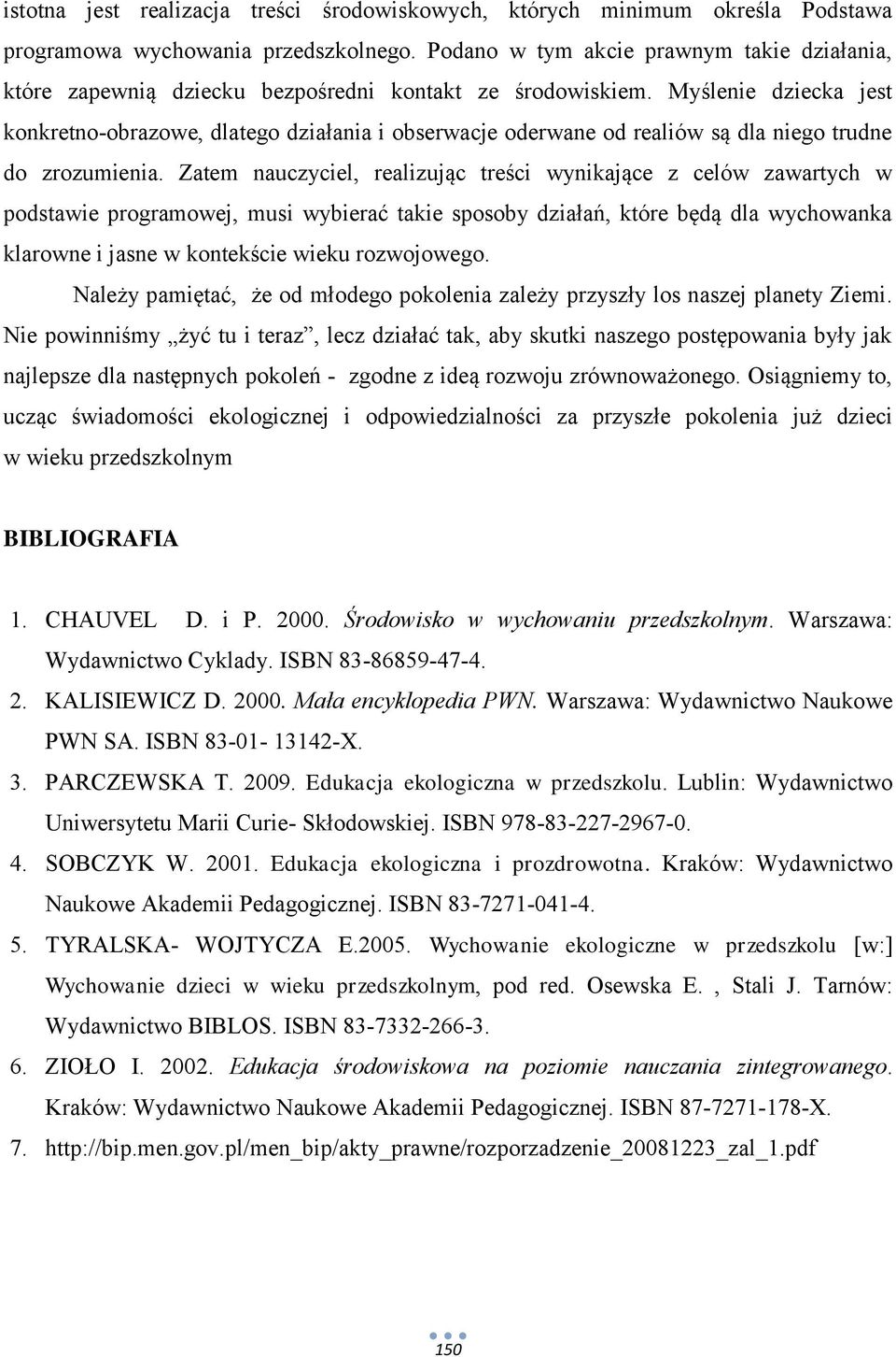 Myślenie dziecka jest konkretno-obrazowe, dlatego działania i obserwacje oderwane od realiów są dla niego trudne do zrozumienia.