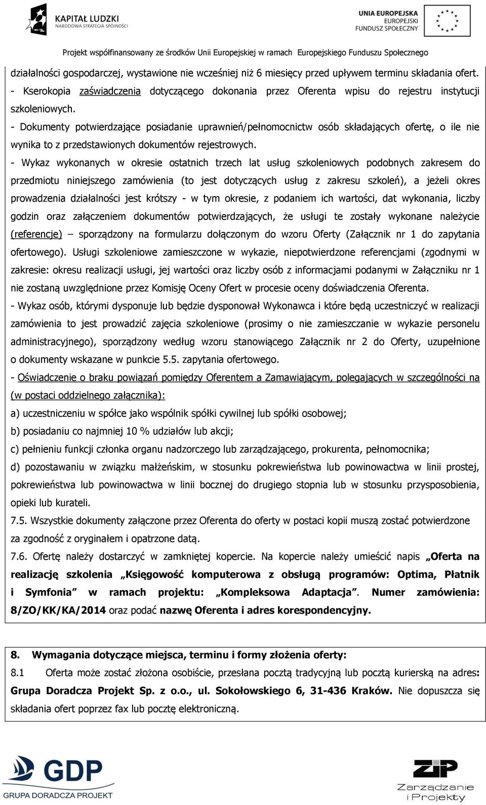 - Dokumenty potwierdzające posiadanie uprawnień/pełnomocnictw osób składających ofertę, o ile nie wynika to z przedstawionych dokumentów rejestrowych.