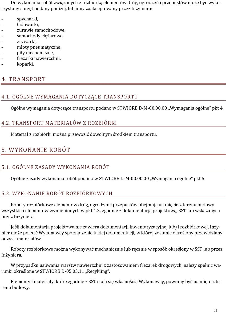 OGÓLNE WYMAGANIA DOTYCZĄCE TRANSPORTU Ogólne wymagania dotyczące transportu podano w STWIORB D-M-00.00.00 Wymagania ogólne pkt 4. 4.2.