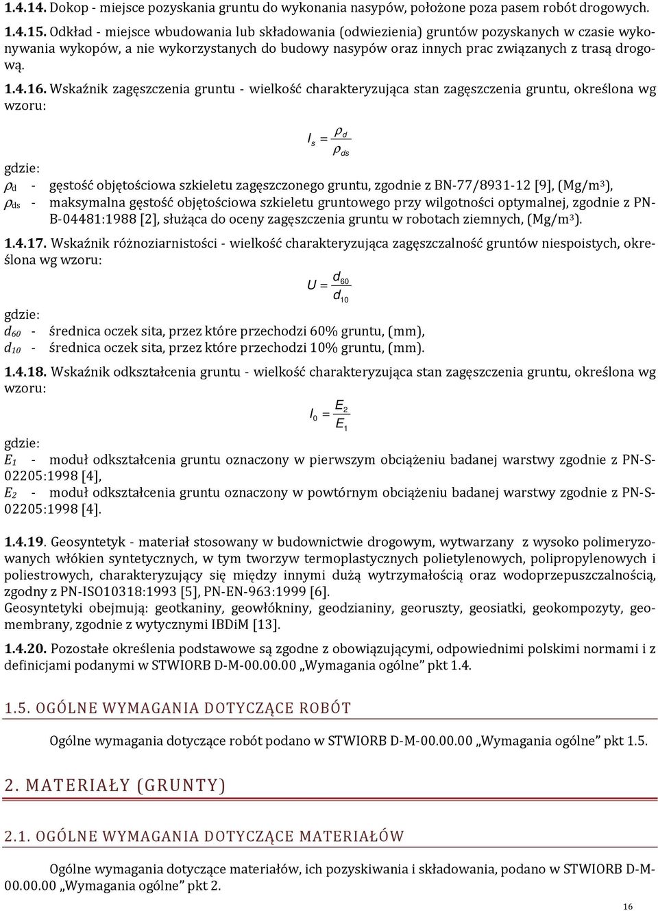 Wskaźnik zagęszczenia gruntu - wielkość charakteryzująca stan zagęszczenia gruntu, określona wg wzoru: ρd I s = ρds gdzie: ρ d - gęstość objętościowa szkieletu zagęszczonego gruntu, zgodnie z