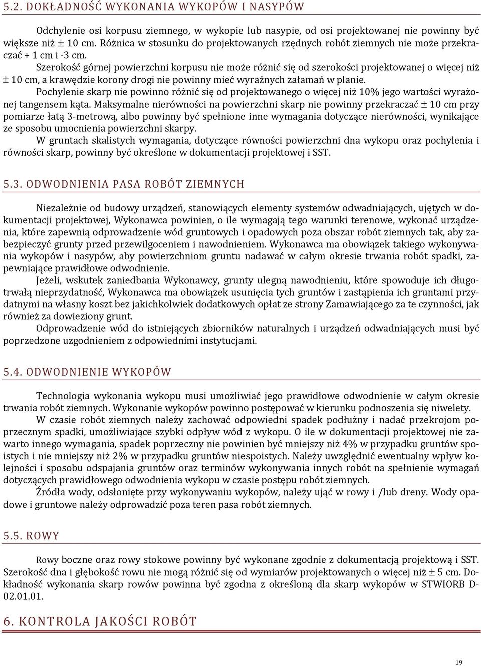 Szerokość górnej powierzchni korpusu nie może różnić się od szerokości projektowanej o więcej niż ± 10 cm, a krawędzie korony drogi nie powinny mieć wyraźnych załamań w planie.