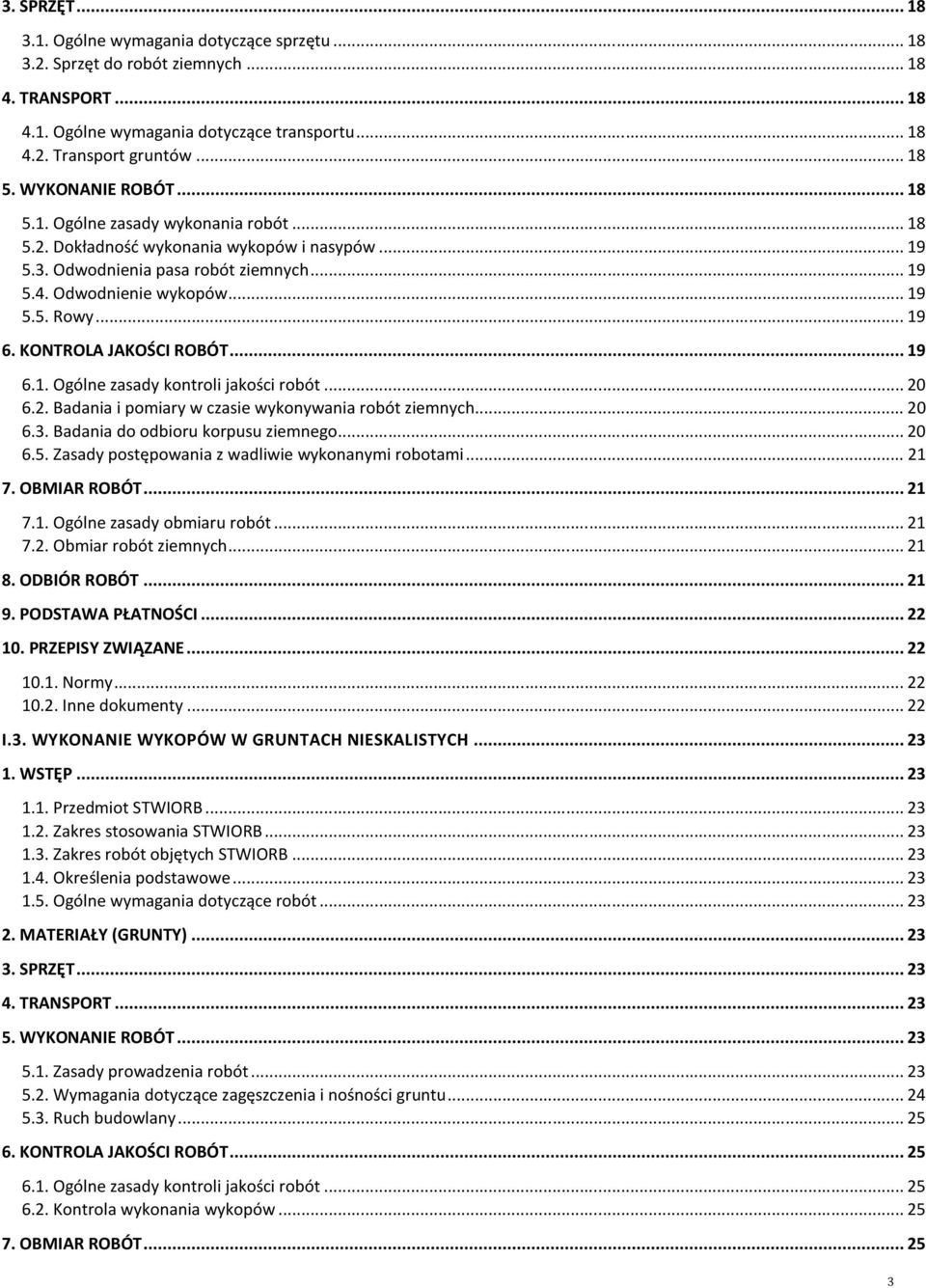 .. 19 6. KONTROLA JAKOŚCI ROBÓT... 19 6.1. Ogólne zasady kontroli jakości robót... 20 6.2. Badania i pomiary w czasie wykonywania robót ziemnych... 20 6.3. Badania do odbioru korpusu ziemnego... 20 6.5.