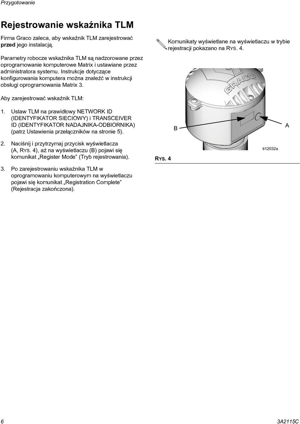 Instrukcje dotycz¹ce konfigurowania komputera mo na znaleÿæ w instrukcji obs³ugi oprogramowania Matrix 3. Komunikaty wyœwietlane na wyœwietlaczu w trybie rejestracji pokazano na RYS. 4.