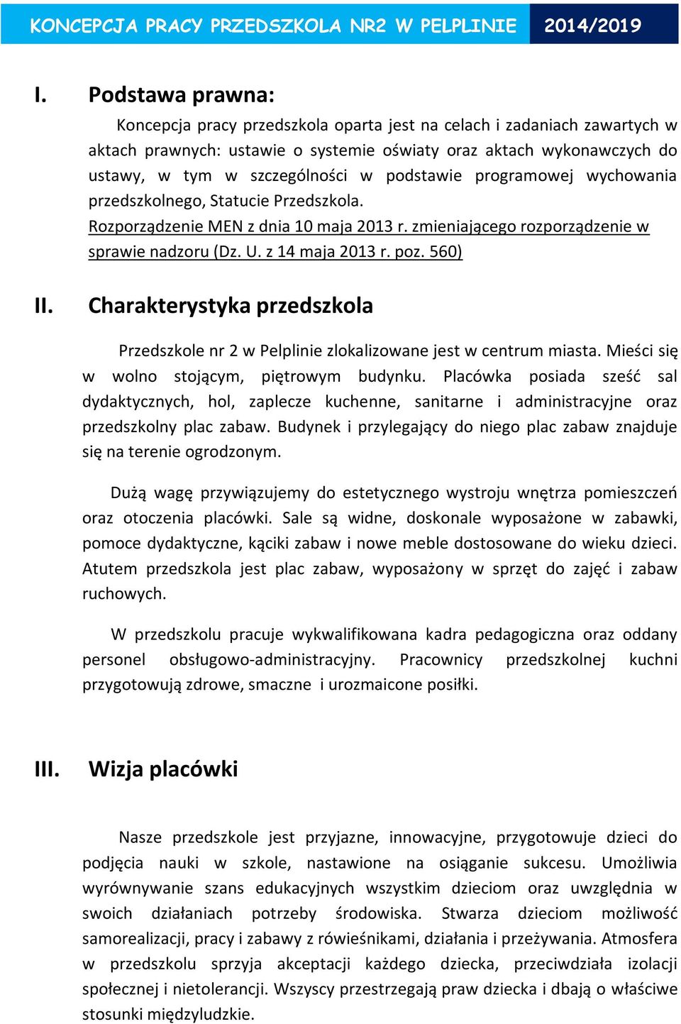 Charakterystyka przedszkola Przedszkole nr 2 w Pelplinie zlokalizowane jest w centrum miasta. Mieści się w wolno stojącym, piętrowym budynku.