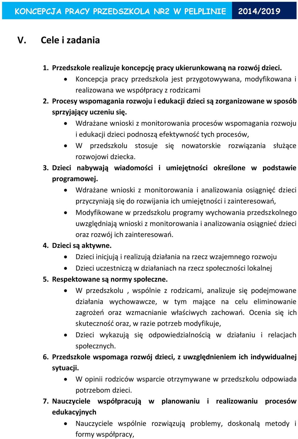 Wdrażane wnioski z monitorowania procesów wspomagania rozwoju i edukacji dzieci podnoszą efektywność tych procesów, W przedszkolu stosuje się nowatorskie rozwiązania służące rozwojowi dziecka. 3.