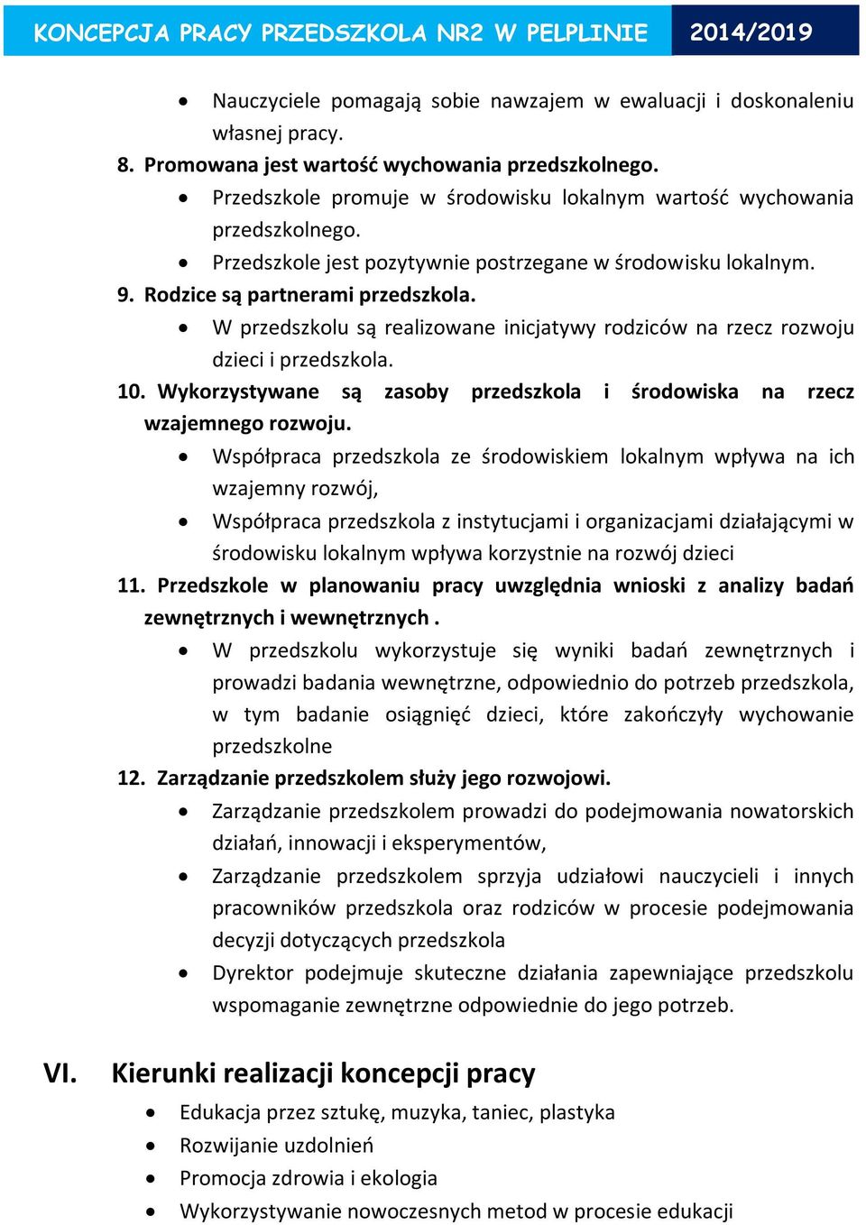 W przedszkolu są realizowane inicjatywy rodziców na rzecz rozwoju dzieci i przedszkola. 10. Wykorzystywane są zasoby przedszkola i środowiska na rzecz wzajemnego rozwoju.