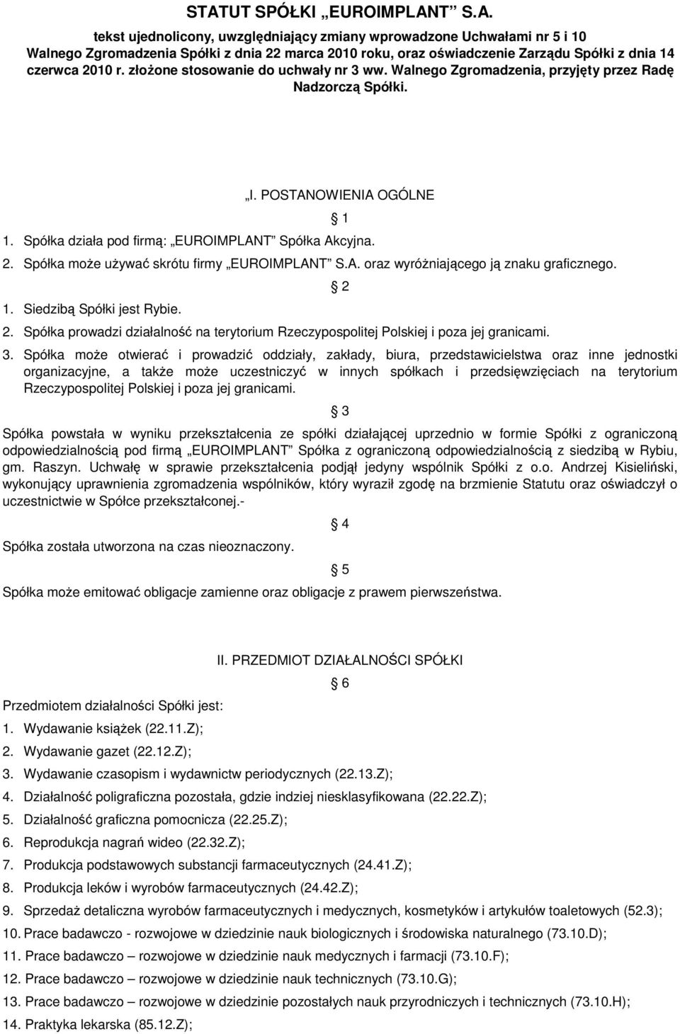 Spółka może używać skrótu firmy EUROIMPLANT S.A. oraz wyróżniającego ją znaku graficznego. 1. Siedzibą Spółki jest Rybie. 2.