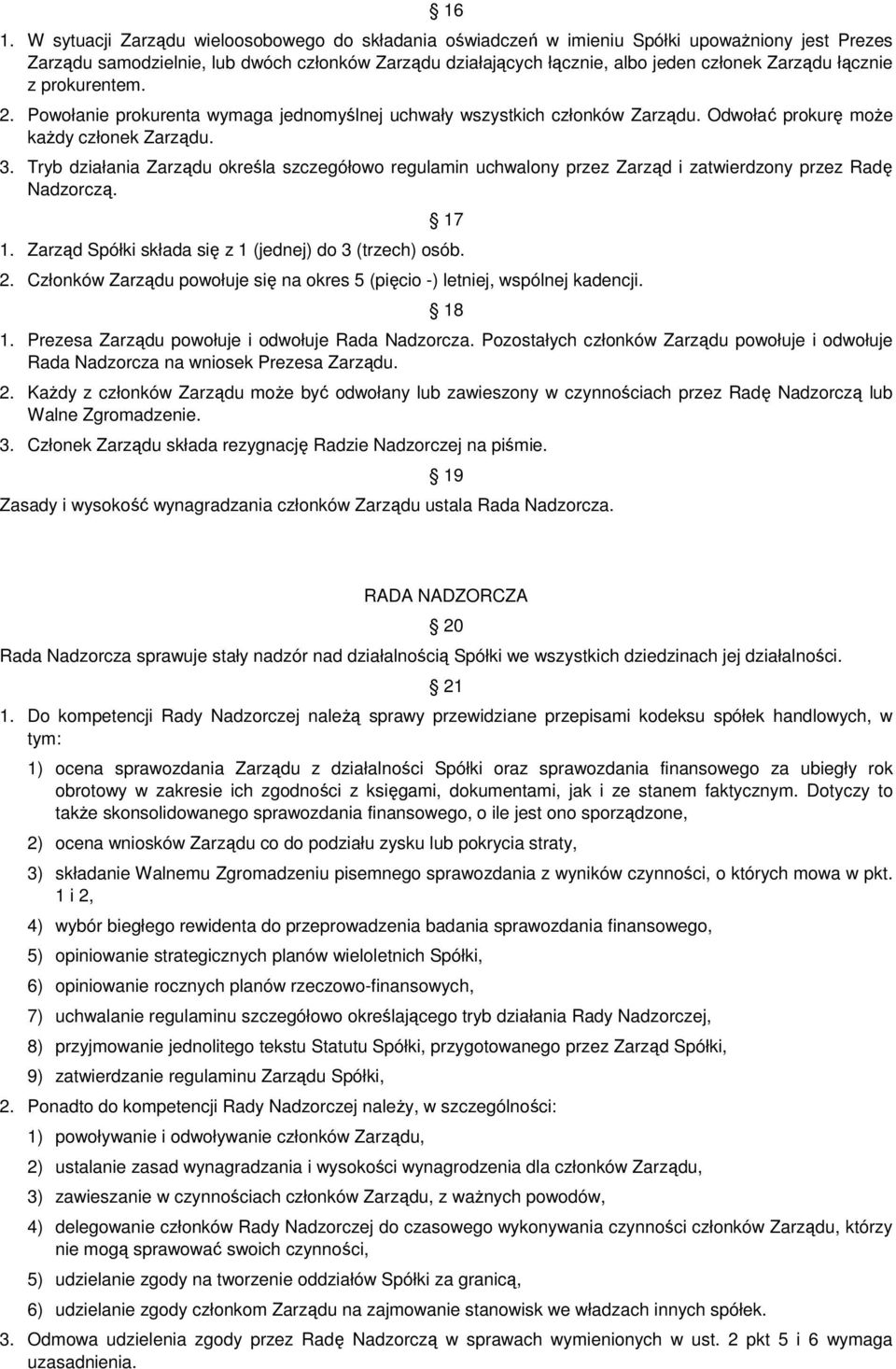 Tryb działania Zarządu określa szczegółowo regulamin uchwalony przez Zarząd i zatwierdzony przez Radę Nadzorczą. 17 1. Zarząd Spółki składa się z 1 (jednej) do 3 (trzech) osób. 2.