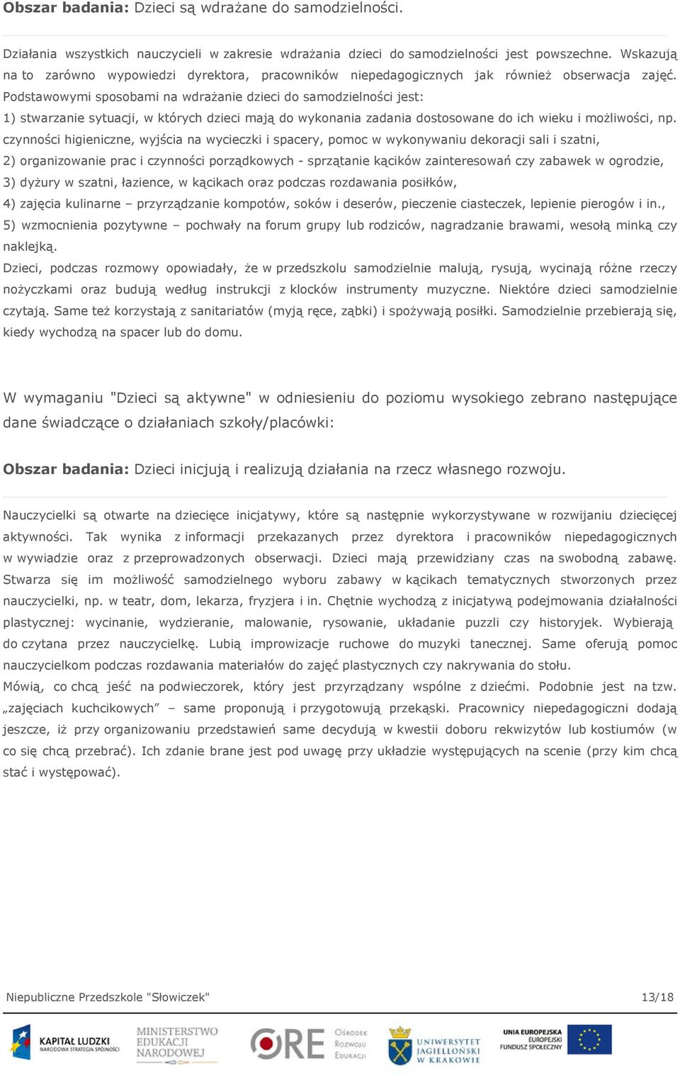 Podstawowymi sposobami na wdrażanie dzieci do samodzielności jest: 1) stwarzanie sytuacji, w których dzieci mają do wykonania zadania dostosowane do ich wieku i możliwości, np.