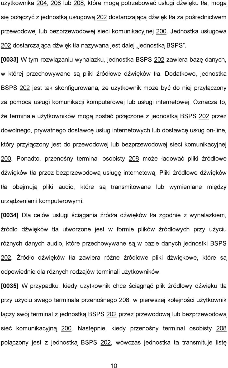 [0033] W tym rozwiązaniu wynalazku, jednostka BSPS 202 zawiera bazę danych, w której przechowywane są pliki źródłowe dźwięków tła.