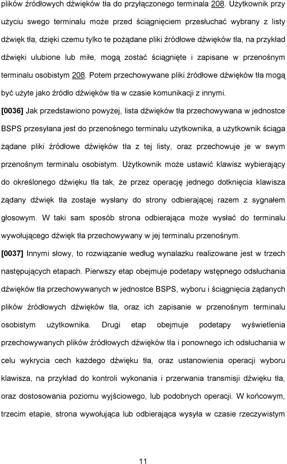 miłe, mogą zostać ściągnięte i zapisane w przenośnym terminalu osobistym 208. Potem przechowywane pliki źródłowe dźwięków tła mogą być użyte jako źródło dźwięków tła w czasie komunikacji z innymi.