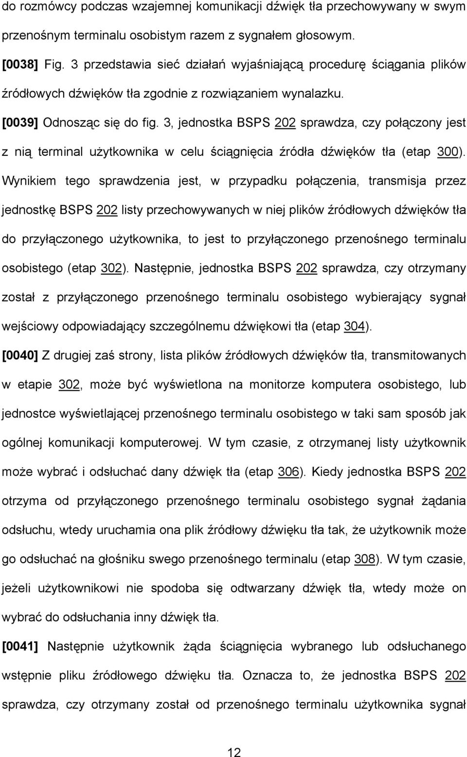 3, jednostka BSPS 202 sprawdza, czy połączony jest z nią terminal użytkownika w celu ściągnięcia źródła dźwięków tła (etap 300).