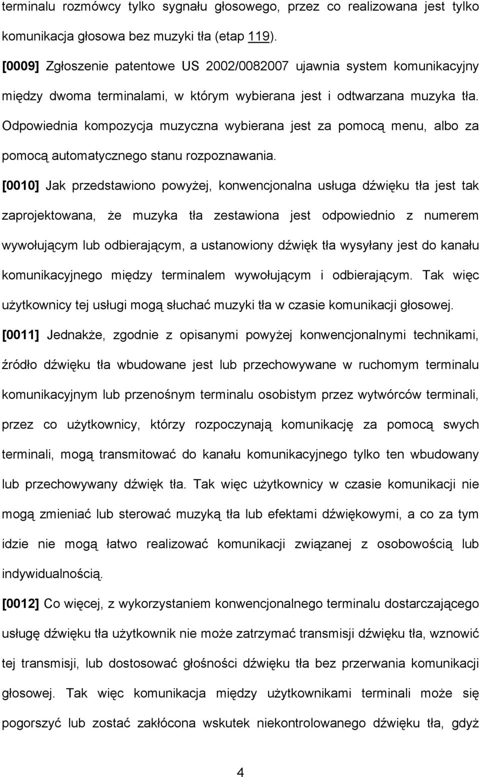 Odpowiednia kompozycja muzyczna wybierana jest za pomocą menu, albo za pomocą automatycznego stanu rozpoznawania.