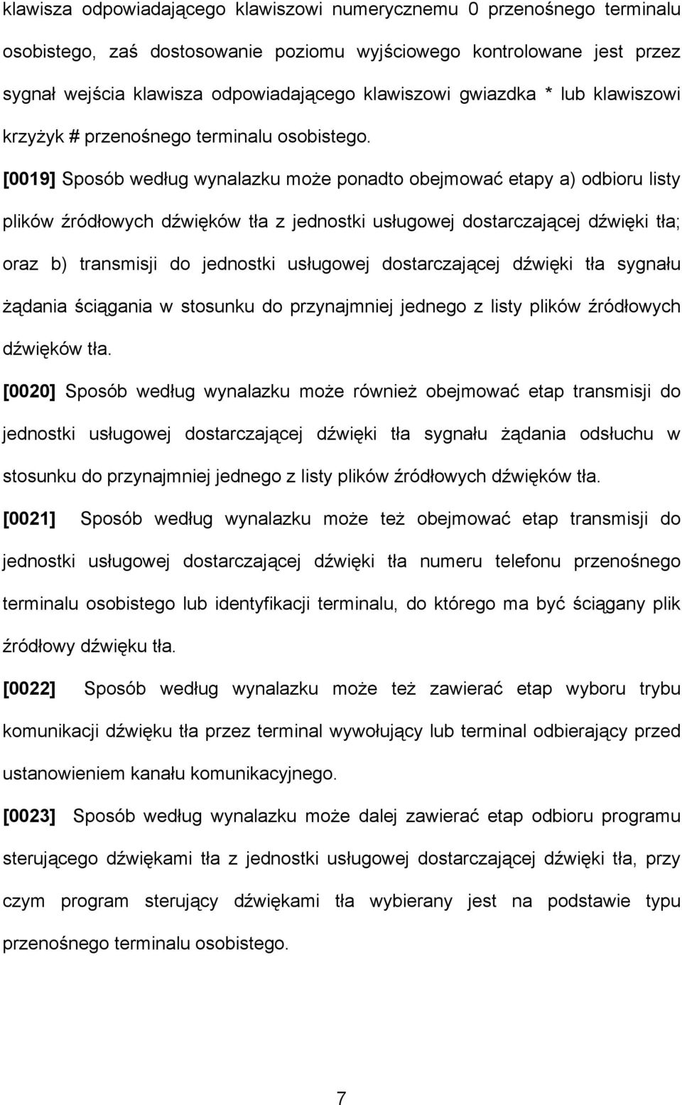 [0019] Sposób według wynalazku może ponadto obejmować etapy a) odbioru listy plików źródłowych dźwięków tła z jednostki usługowej dostarczającej dźwięki tła; oraz b) transmisji do jednostki usługowej